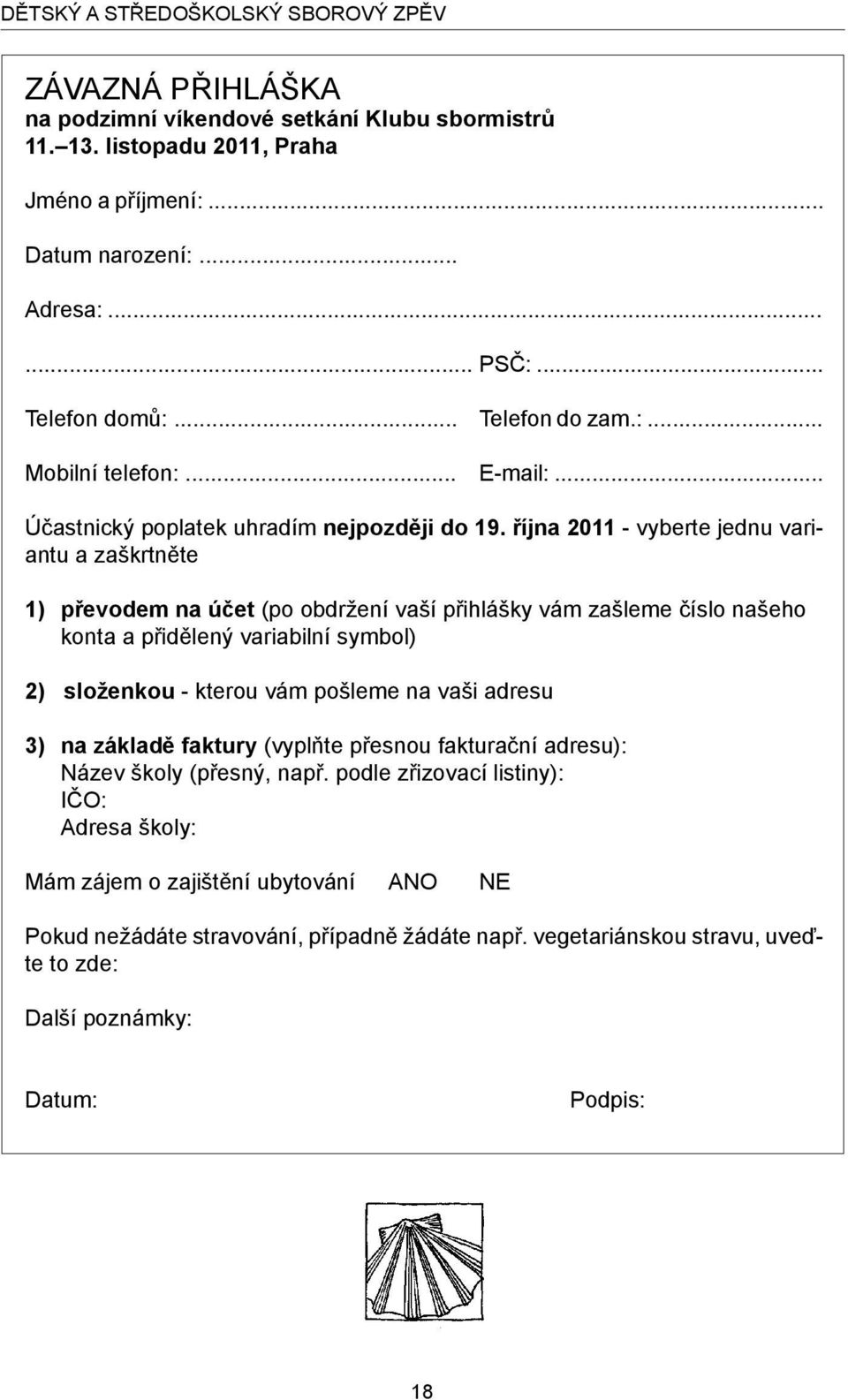 října 2011 - vyberte jednu variantu a zaškrtněte 1) převodem na účet (po obdržení vaší přihlášky vám zašleme číslo našeho konta a přidělený variabilní symbol) 2) složenkou - kterou vám pošleme na