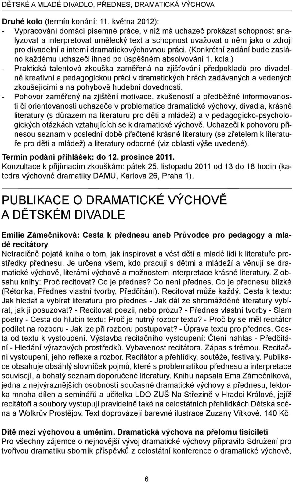 dramatickovýchovnou práci. (Konkrétní zadání bude zasláno každému uchazeči ihned po úspěšném absolvování 1. kola.