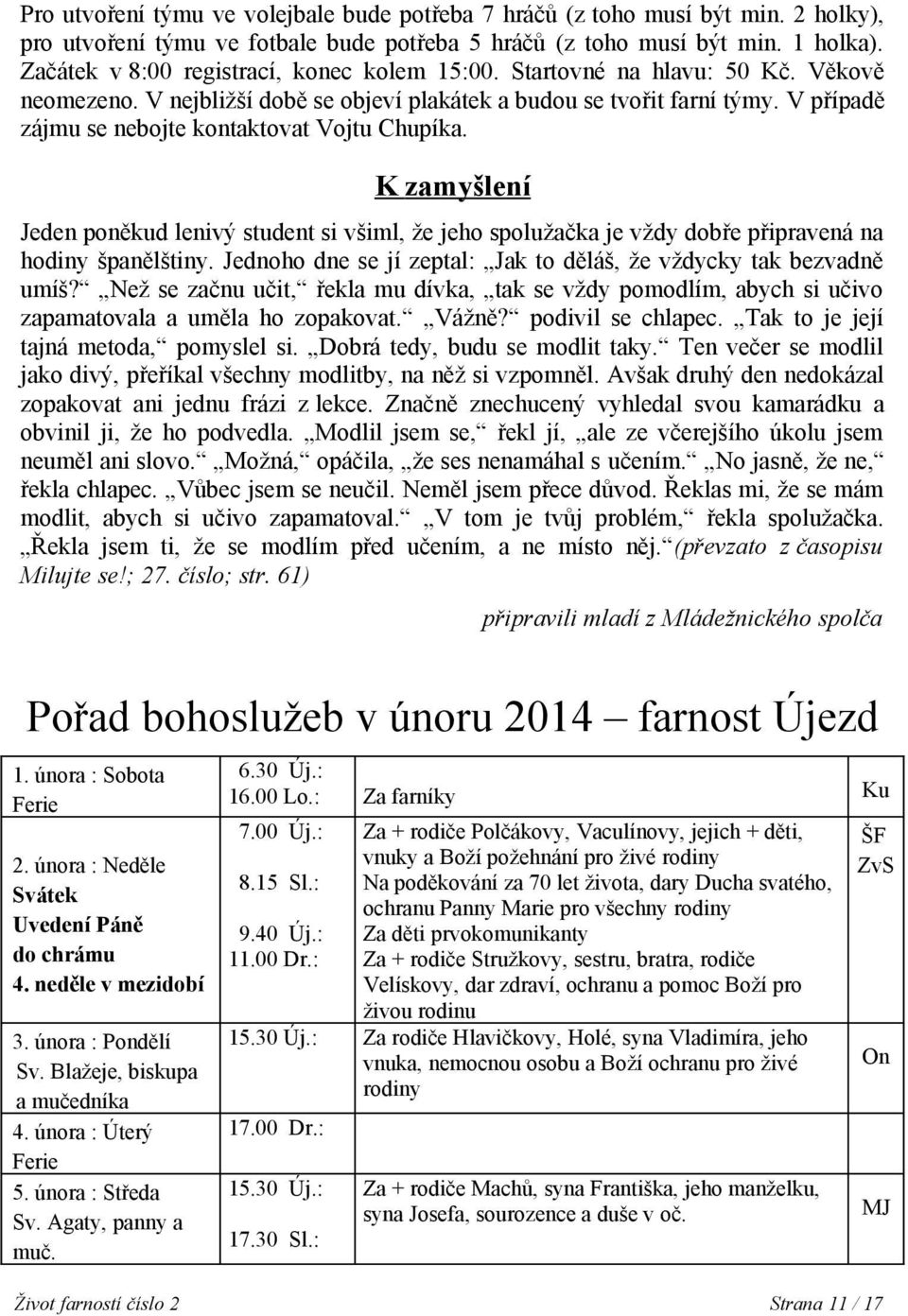 V případě zájmu se nebojte kontaktovat Vojtu Chupíka. K zamyšlení Jeden poněkud lenivý student si všiml, že jeho spolužačka je vždy dobře připravená na hodiny španělštiny.