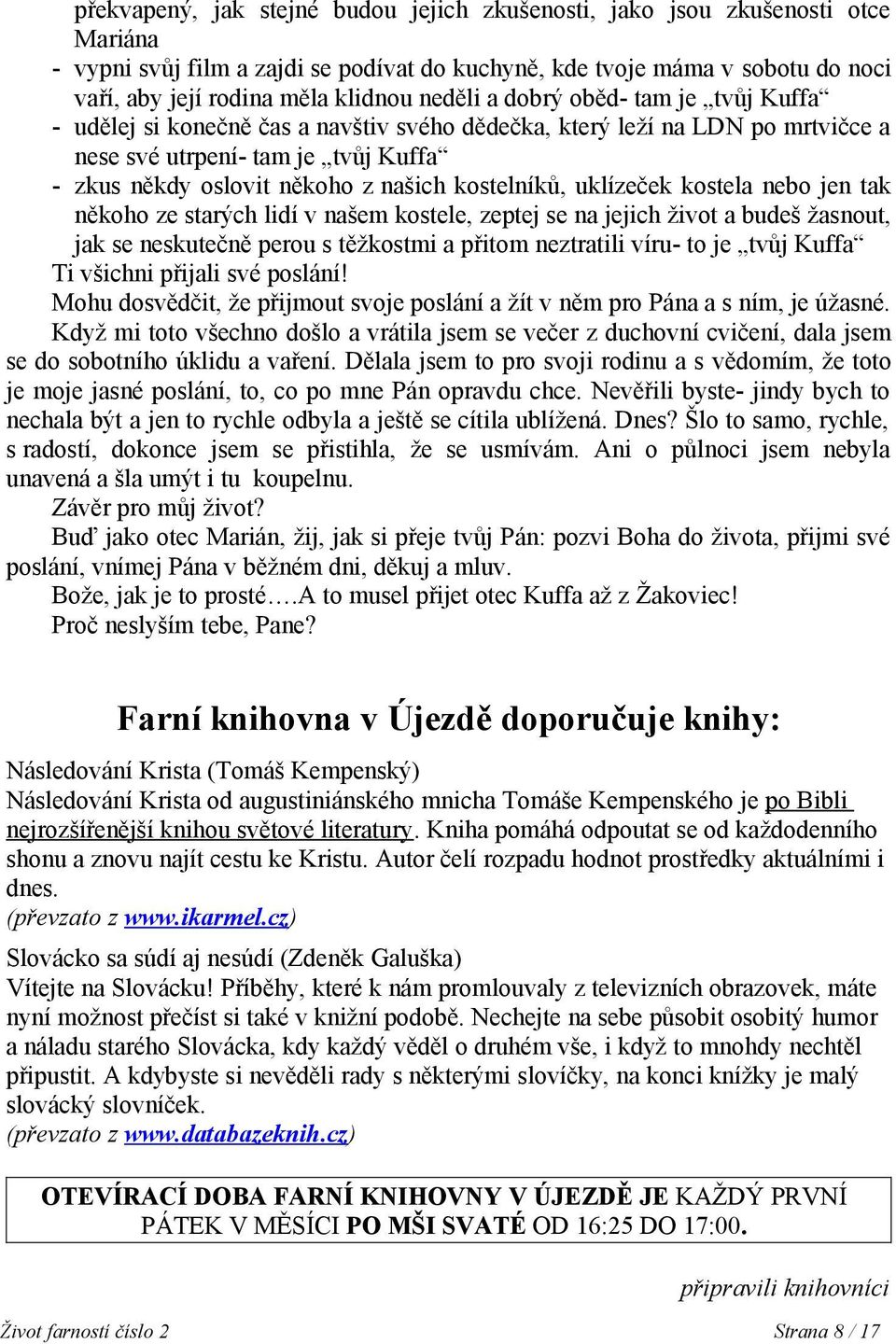 kostelníků, uklízeček kostela nebo jen tak někoho ze starých lidí v našem kostele, zeptej se na jejich život a budeš žasnout, jak se neskutečně perou s těžkostmi a přitom neztratili víru- to je tvůj