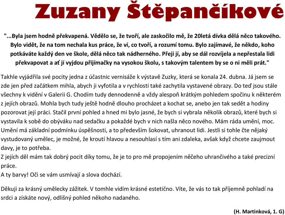 Přeji jí, aby se dál rozvíjela a nepřestala lidi překvapovat a ať jí vyjdou přijímačky na vysokou školu, s takovým talentem by se o ni měli prát.