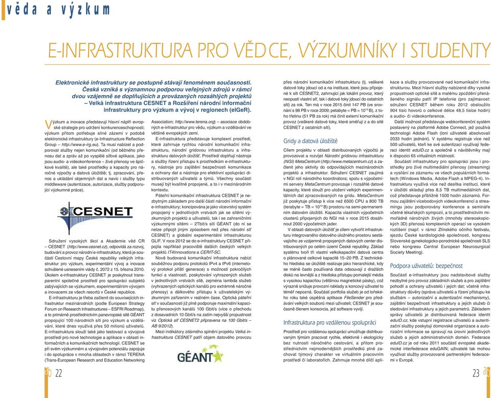 Ta musí nízet a podporovat služby nejen komunikační (od běžného přenosu dat a zpráv až po vyspělé síťové aplikace, jako jsou audio- a videokonference živé přenosy ve špičkové kvalitě), ale také