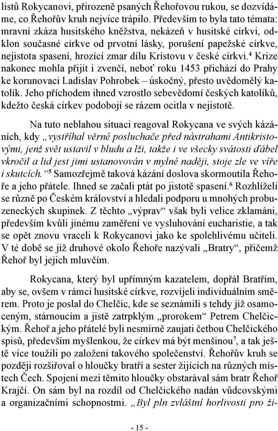 Kristovu v české církvi. 4 Krize nakonec mohla přijít i zvenčí, neboť roku 1453 přichází do Prahy ke korunovaci Ladislav Pohrobek úskočný, přesto uvědomělý katolík.