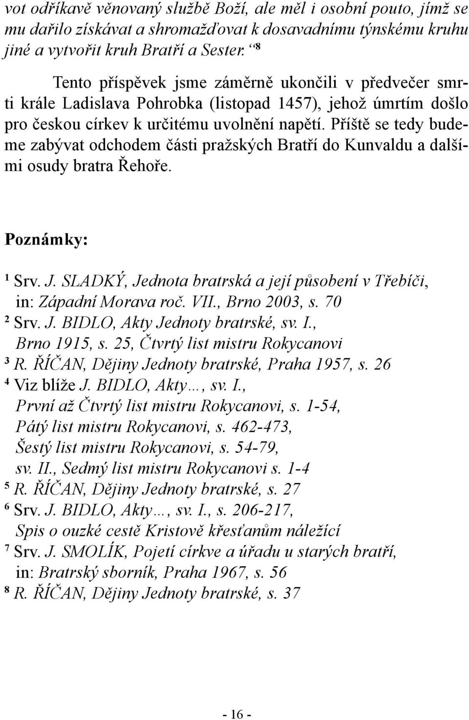 Příště se tedy budeme zabývat odchodem části pražských Bratří do Kunvaldu a dalšími osudy bratra Řehoře. Poznámky: 1 Srv. J. SLADKÝ, Jednota bratrská a její působení v Třebíči, in: Západní Morava roč.