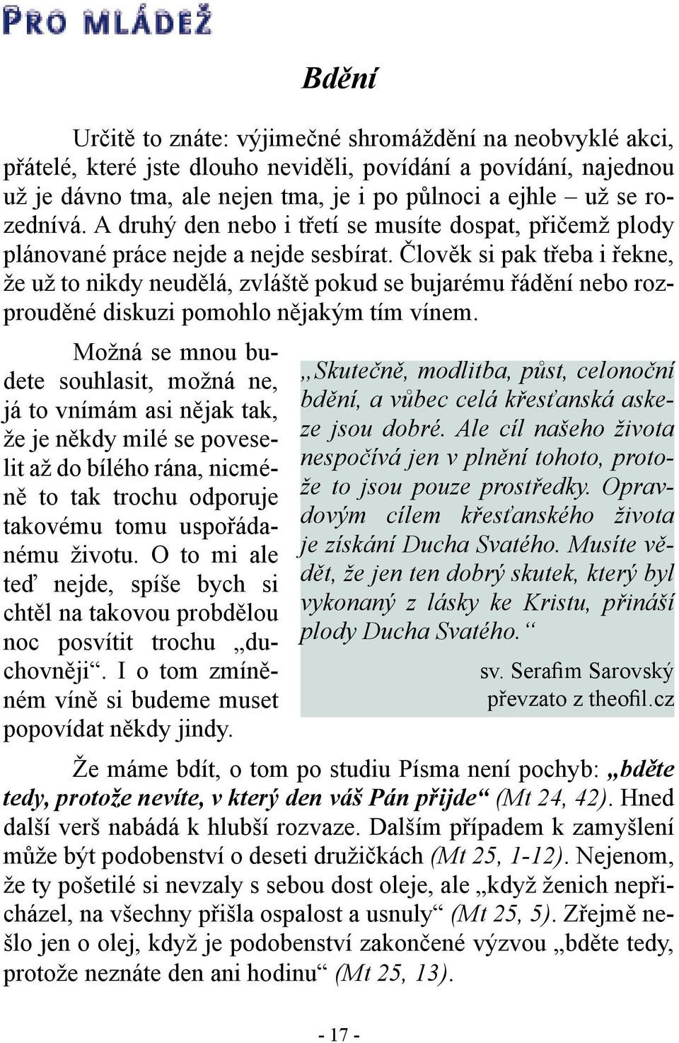 Člověk si pak třeba i řekne, že už to nikdy neudělá, zvláště pokud se bujarému řádění nebo rozprouděné diskuzi pomohlo nějakým tím vínem.