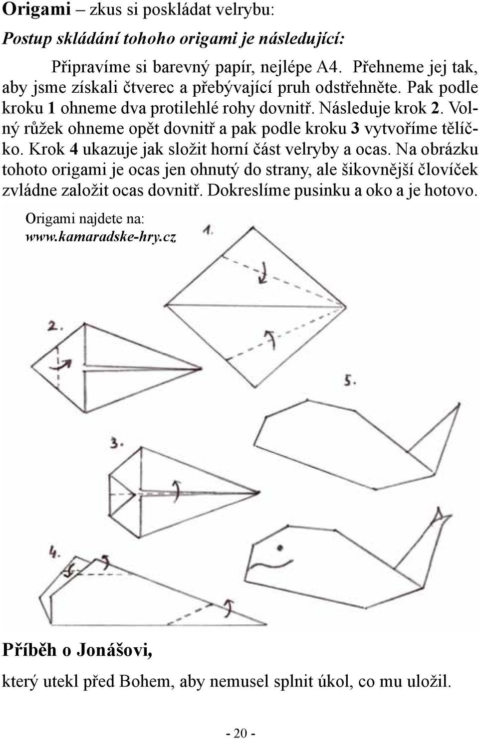 Volný růžek ohneme opět dovnitř a pak podle kroku 3 vytvoříme tělíčko. Krok 4 ukazuje jak složit horní část velryby a ocas.