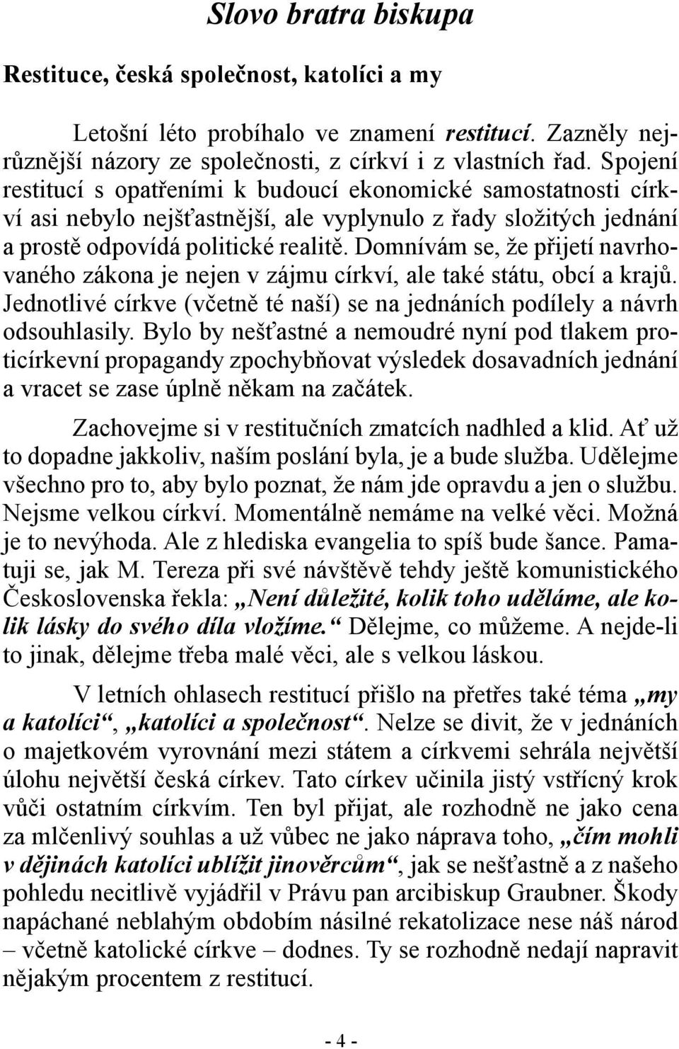 Domnívám se, že přijetí navrhovaného zákona je nejen v zájmu církví, ale také státu, obcí a krajů. Jednotlivé církve (včetně té naší) se na jednáních podílely a návrh odsouhlasily.