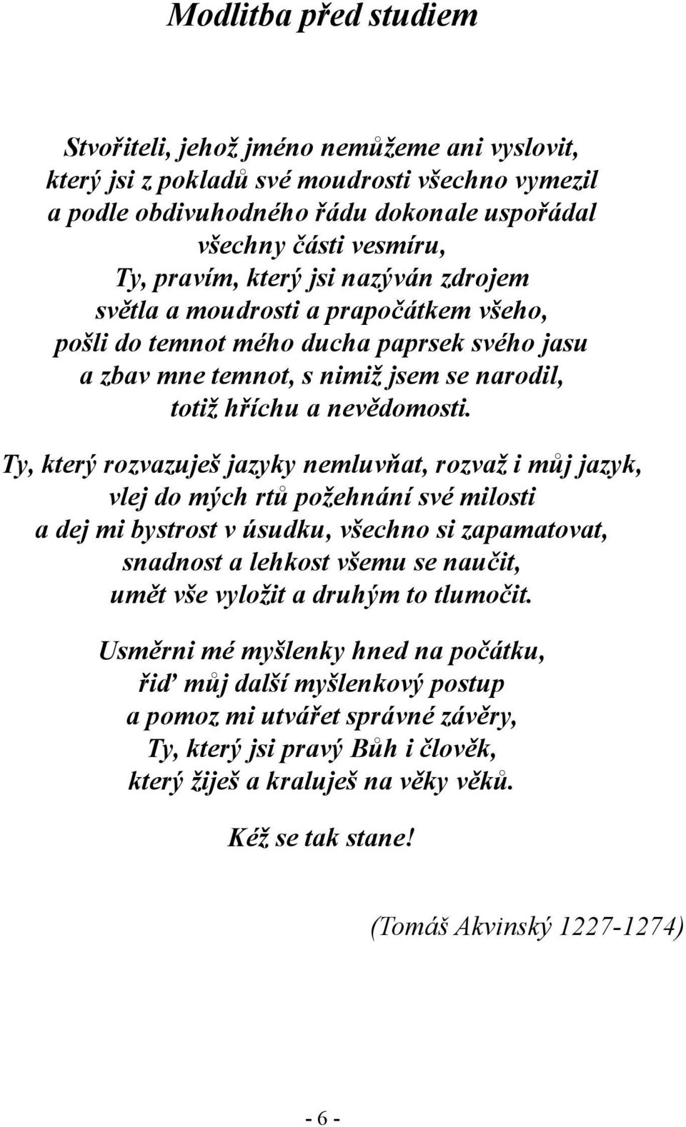 Ty, který rozvazuješ jazyky nemluvňat, rozvaž i můj jazyk, vlej do mých rtů požehnání své milosti a dej mi bystrost v úsudku, všechno si zapamatovat, snadnost a lehkost všemu se naučit, umět vše