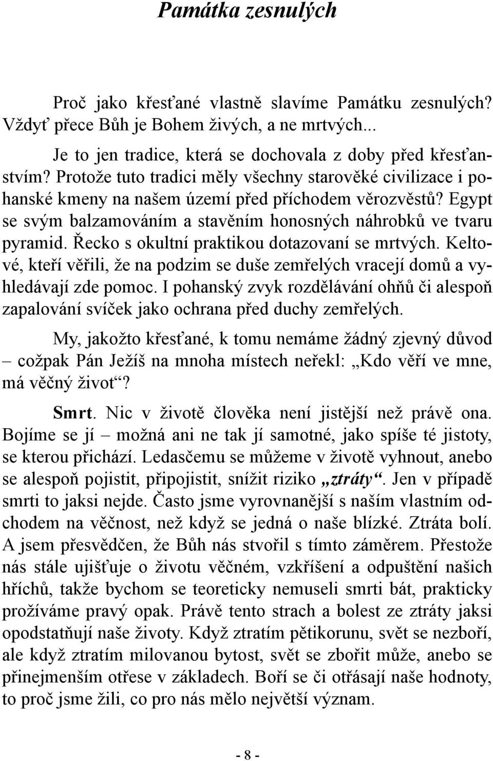 Řecko s okultní praktikou dotazovaní se mrtvých. Keltové, kteří věřili, že na podzim se duše zemřelých vracejí domů a vyhledávají zde pomoc.