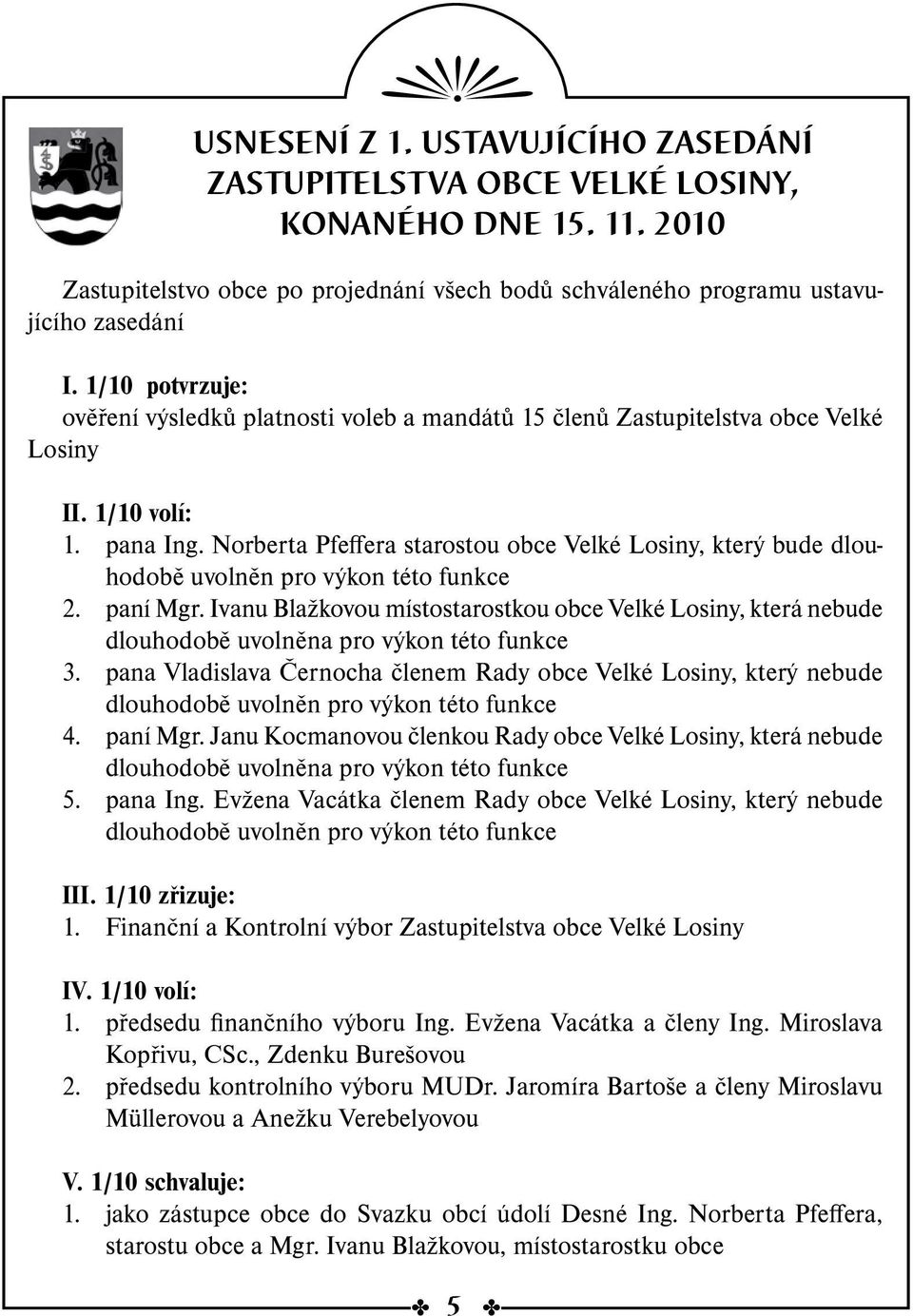 Norberta Pfeffera starostou obce Velké Losiny, který bude dlouhodobě uvolněn pro výkon této funkce 2. paní Mgr.