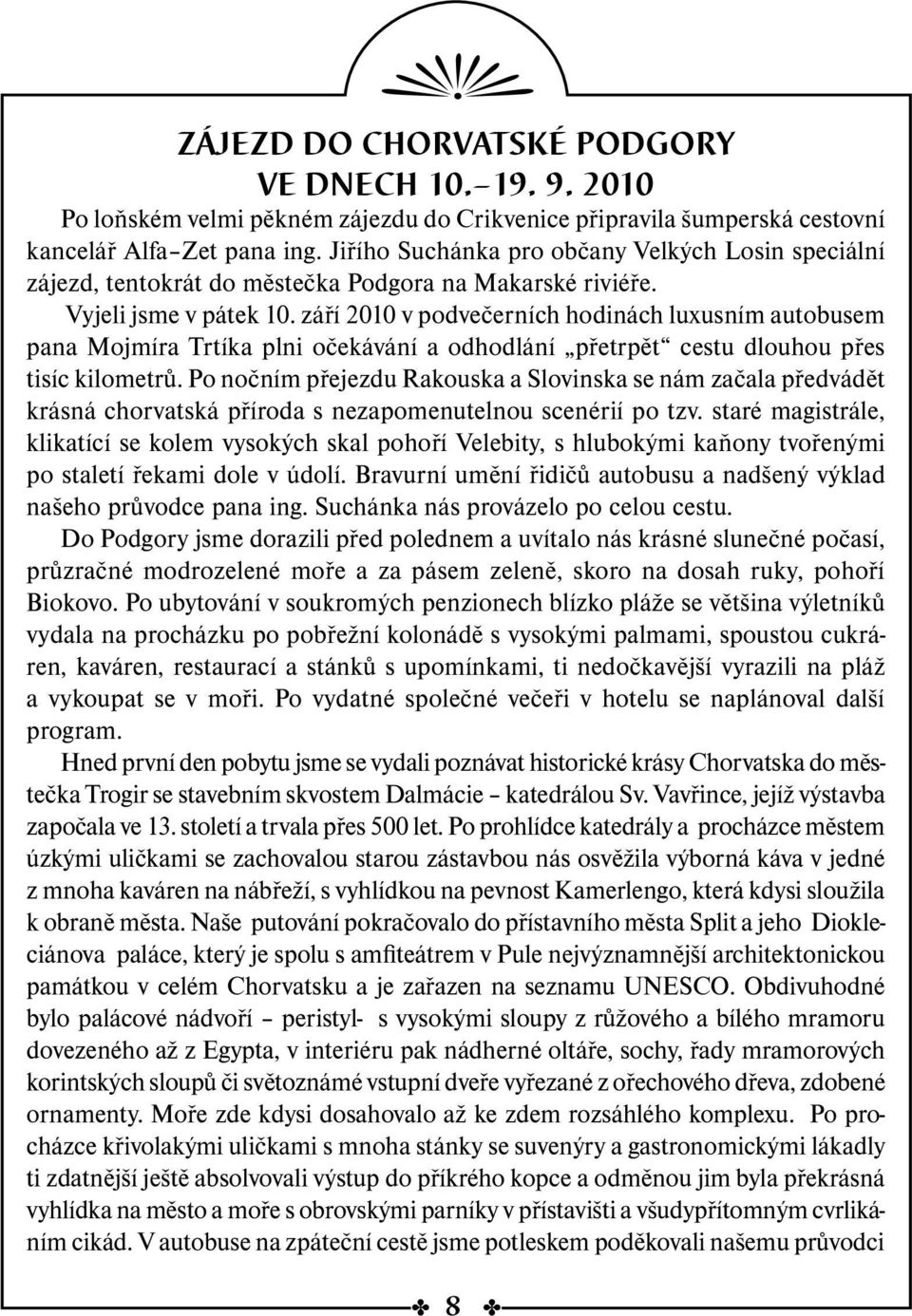 září 2010 v podvečerních hodinách luxusním autobusem pana Mojmíra Trtíka plni očekávání a odhodlání přetrpět cestu dlouhou přes tisíc kilometrů.