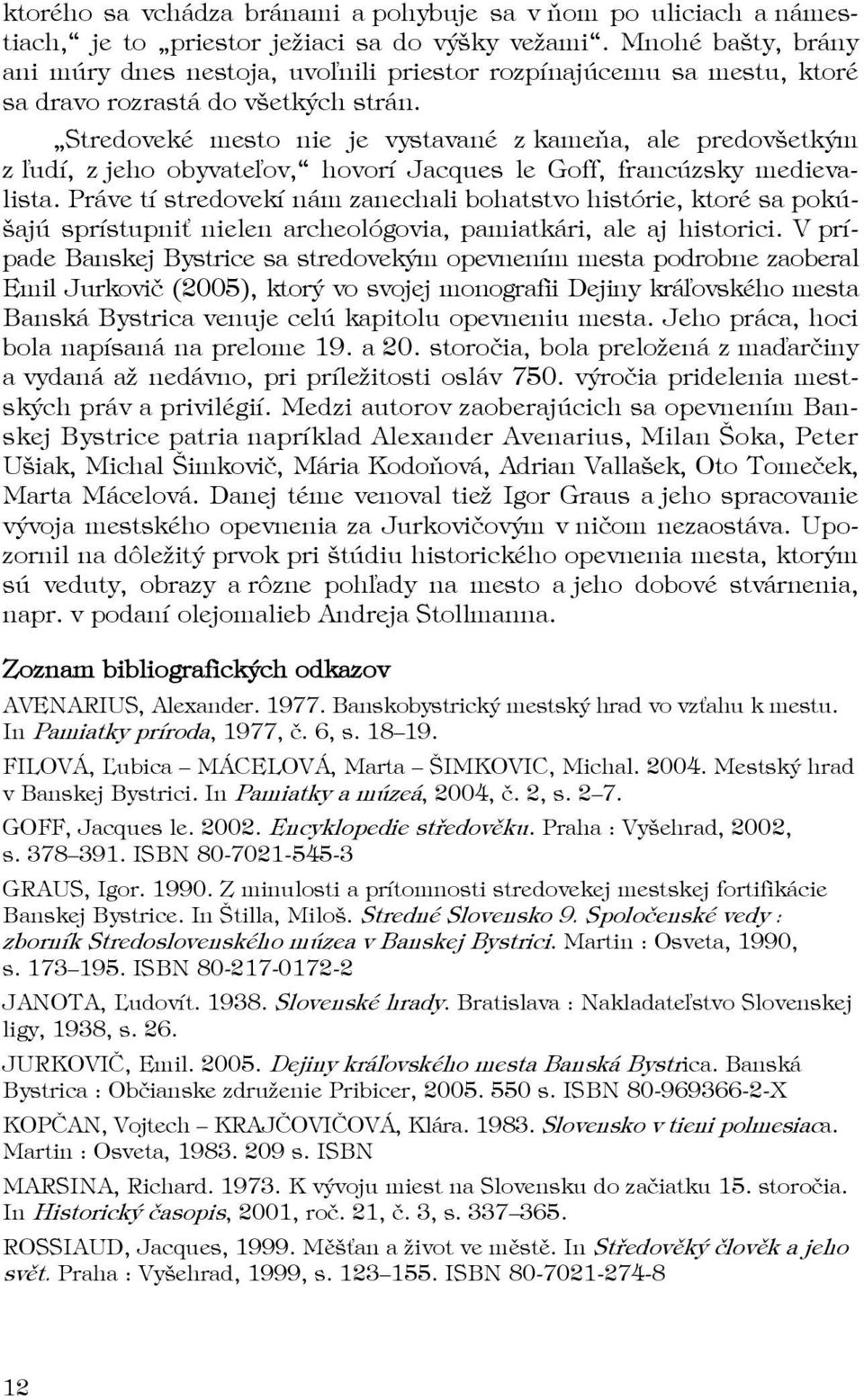 Stredoveké mesto nie je vystavané z kameňa, ale predovšetkým z ľudí, z jeho obyvateľov, hovorí Jacques le Goff, francúzsky medievalista.