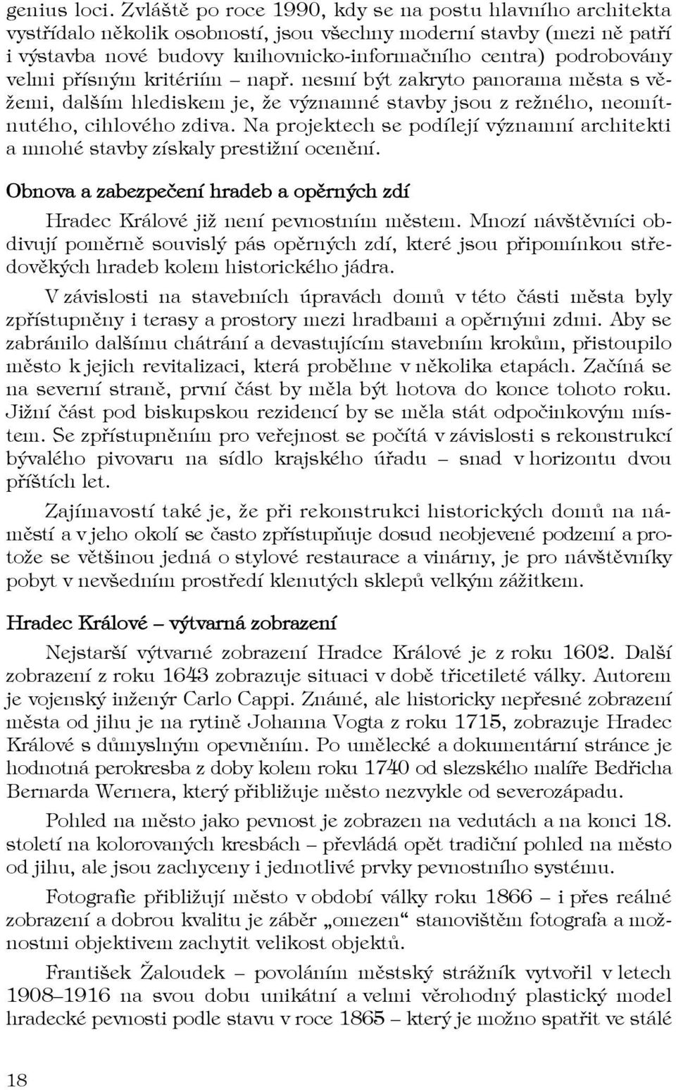 velmi přísným kritériím např. nesmí být zakryto panorama města s věžemi, dalším hlediskem je, že významné stavby jsou z režného, neomítnutého, cihlového zdiva.