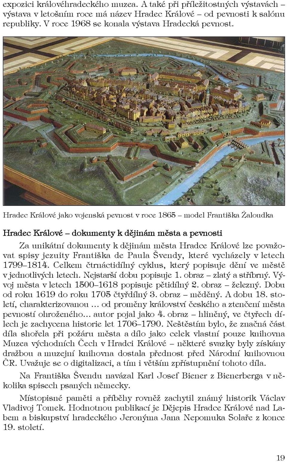 jezuity Františka de Paula Švendy, které vycházely v letech 1799 1814. Celkem čtrnáctidílný cyklus, který popisuje dění ve městě v jednotlivých letech. Nejstarší dobu popisuje 1.