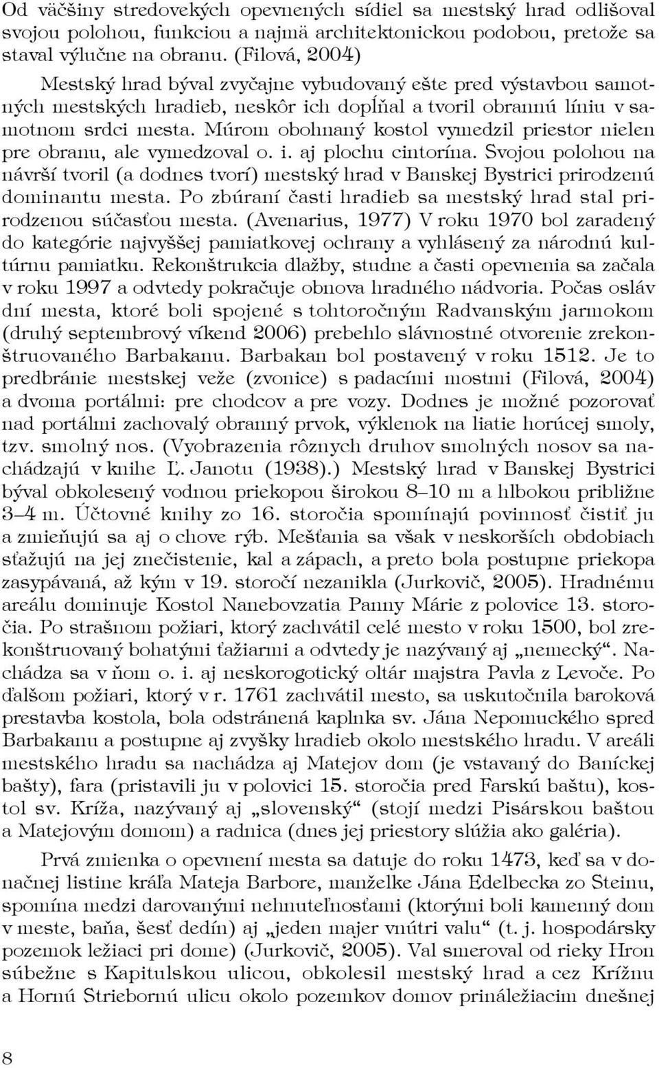 Múrom obohnaný kostol vymedzil priestor nielen pre obranu, ale vymedzoval o. i. aj plochu cintorína.