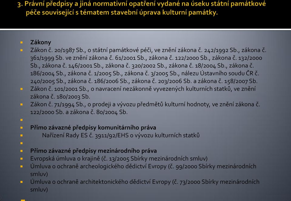 a zákona č. 158/2007 Sb. Zákon č. 101/2001 Sb., o navracení nezákonně vyvezených kulturních statků, ve znění zákona č. 180/2003 Sb. Zákon č. 71/1994 Sb.