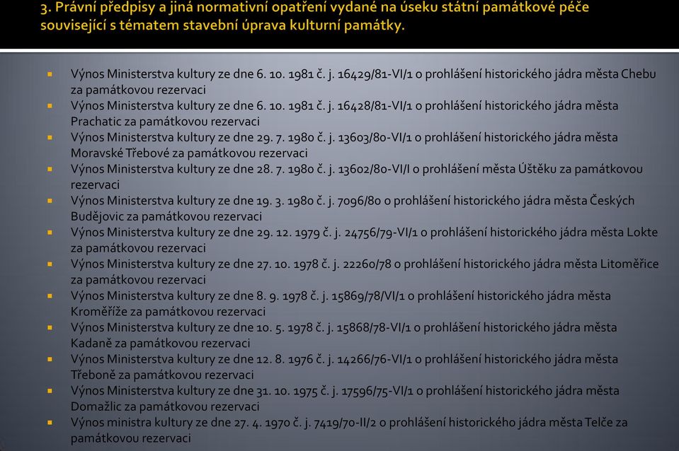 3. 1980 č. j. 7096/80 o prohlášení historického jádra města Českých Budějovic za památkovou rezervaci Výnos Ministerstva kultury ze dne 29. 12. 1979 č. j. 24756/79-VI/1 o prohlášení historického jádra města Lokte za památkovou rezervaci Výnos Ministerstva kultury ze dne 27.