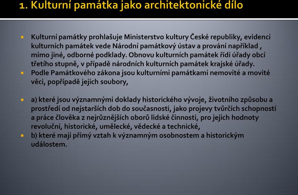 Podle Památkového zákona jsou kulturními památkami nemovité a movité věci, popřípadě jejich soubory, a) které jsou významnými doklady historického vývoje, životního způsobu a prostředí