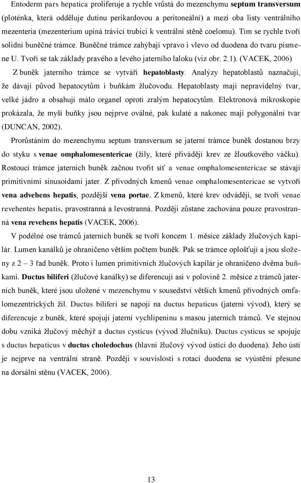 Tvoří se tak základy pravého a levého jaterního laloku (viz obr. 2.1). (VACEK, 2006) Z buněk jaterního trámce se vytváří hepatoblasty.