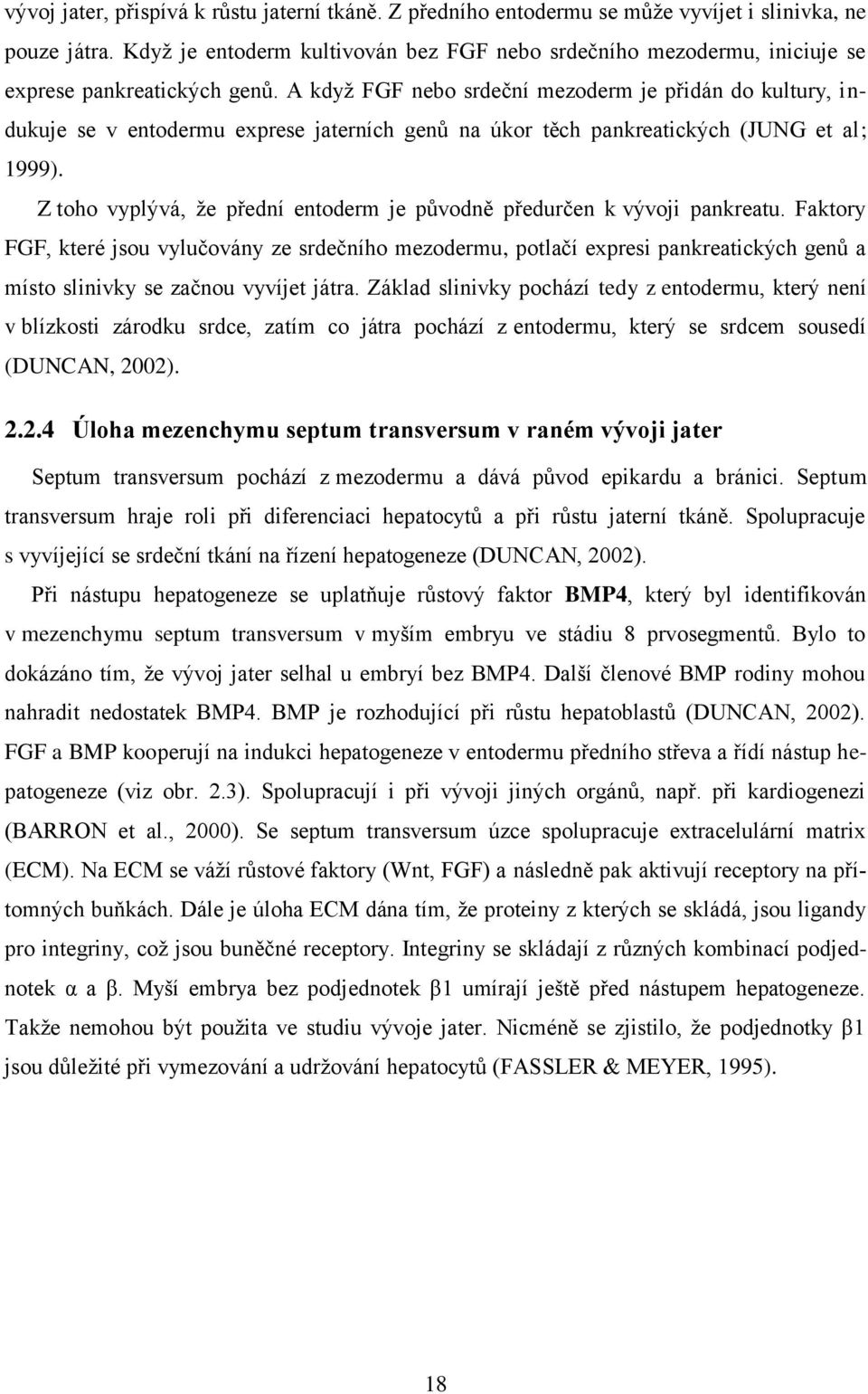 A kdyţ FGF nebo srdeční mezoderm je přidán do kultury, indukuje se v entodermu exprese jaterních genů na úkor těch pankreatických (JUNG et al; 1999).