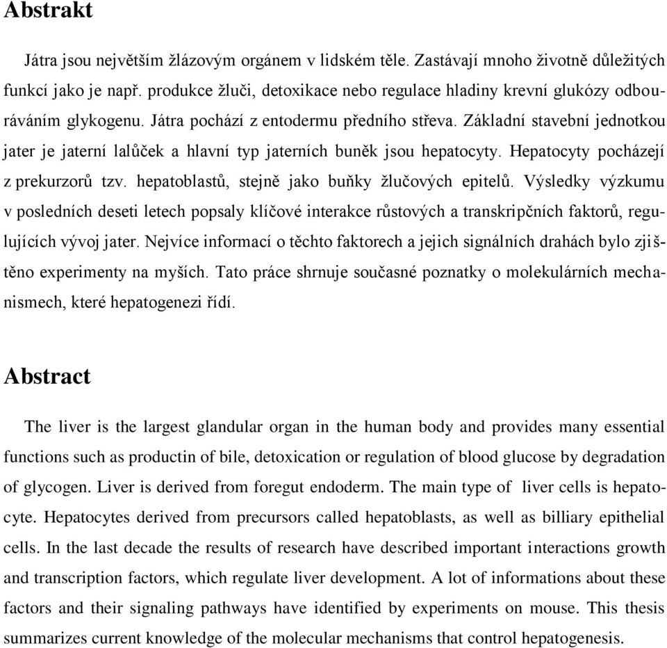 Základní stavební jednotkou jater je jaterní lalůček a hlavní typ jaterních buněk jsou hepatocyty. Hepatocyty pocházejí z prekurzorů tzv. hepatoblastů, stejně jako buňky ţlučových epitelů.