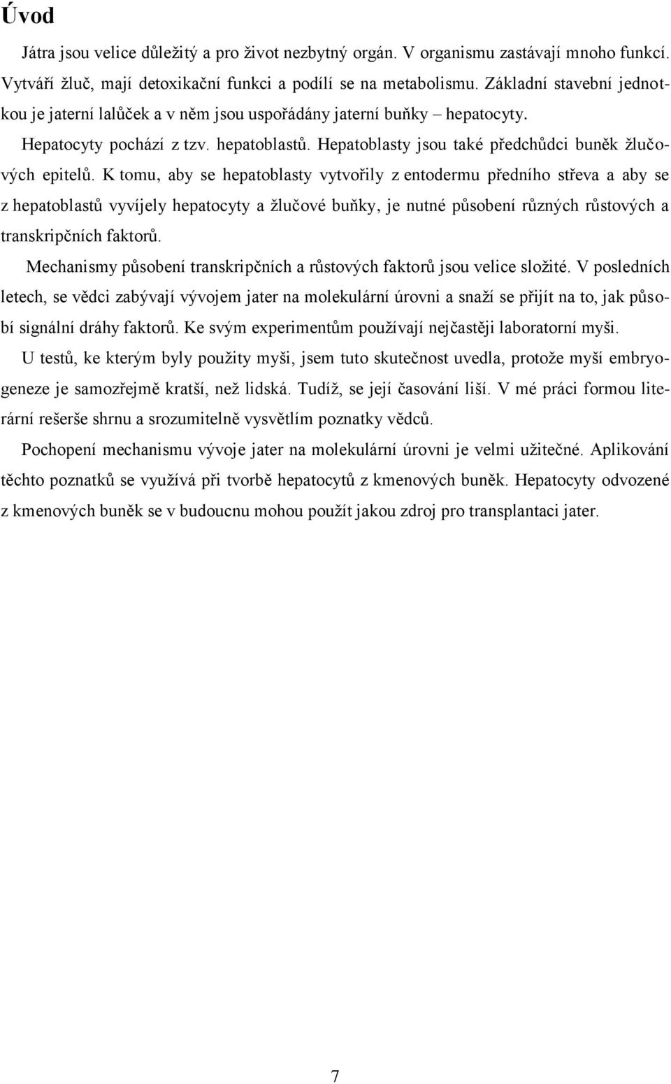 K tomu, aby se hepatoblasty vytvořily z entodermu předního střeva a aby se z hepatoblastů vyvíjely hepatocyty a ţlučové buňky, je nutné působení různých růstových a transkripčních faktorů.