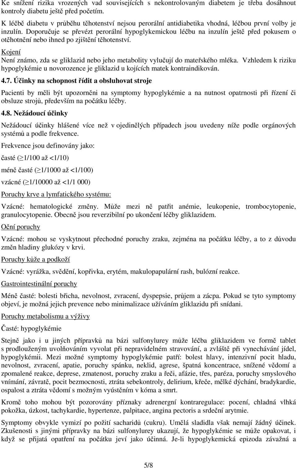 Doporučuje se převézt perorální hypoglykemickou léčbu na inzulín ještě před pokusem o otěhotnění nebo ihned po zjištění těhotenství.