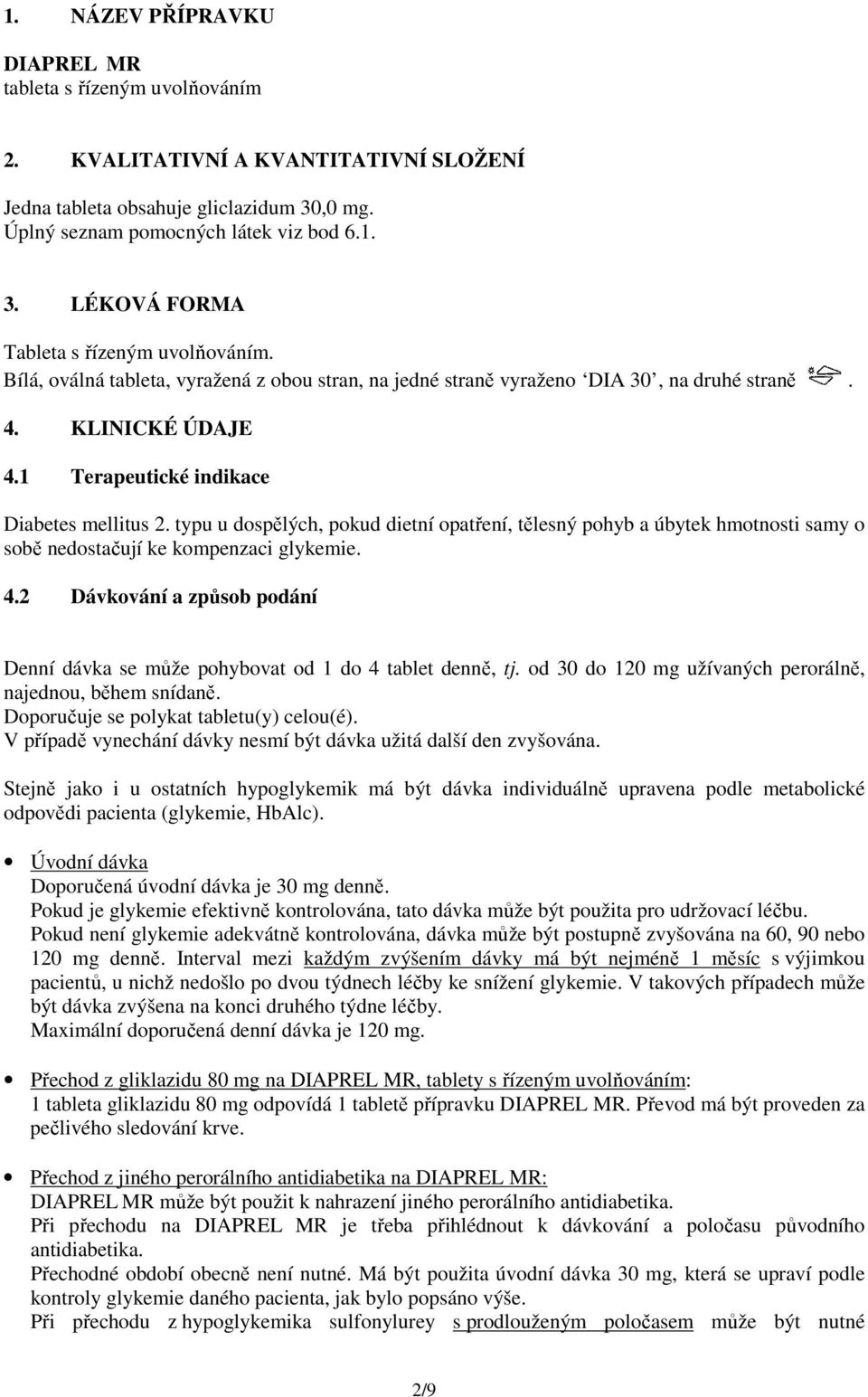 typu u dospělých, pokud dietní opatření, tělesný pohyb a úbytek hmotnosti samy o sobě nedostačují ke kompenzaci glykemie. 4.