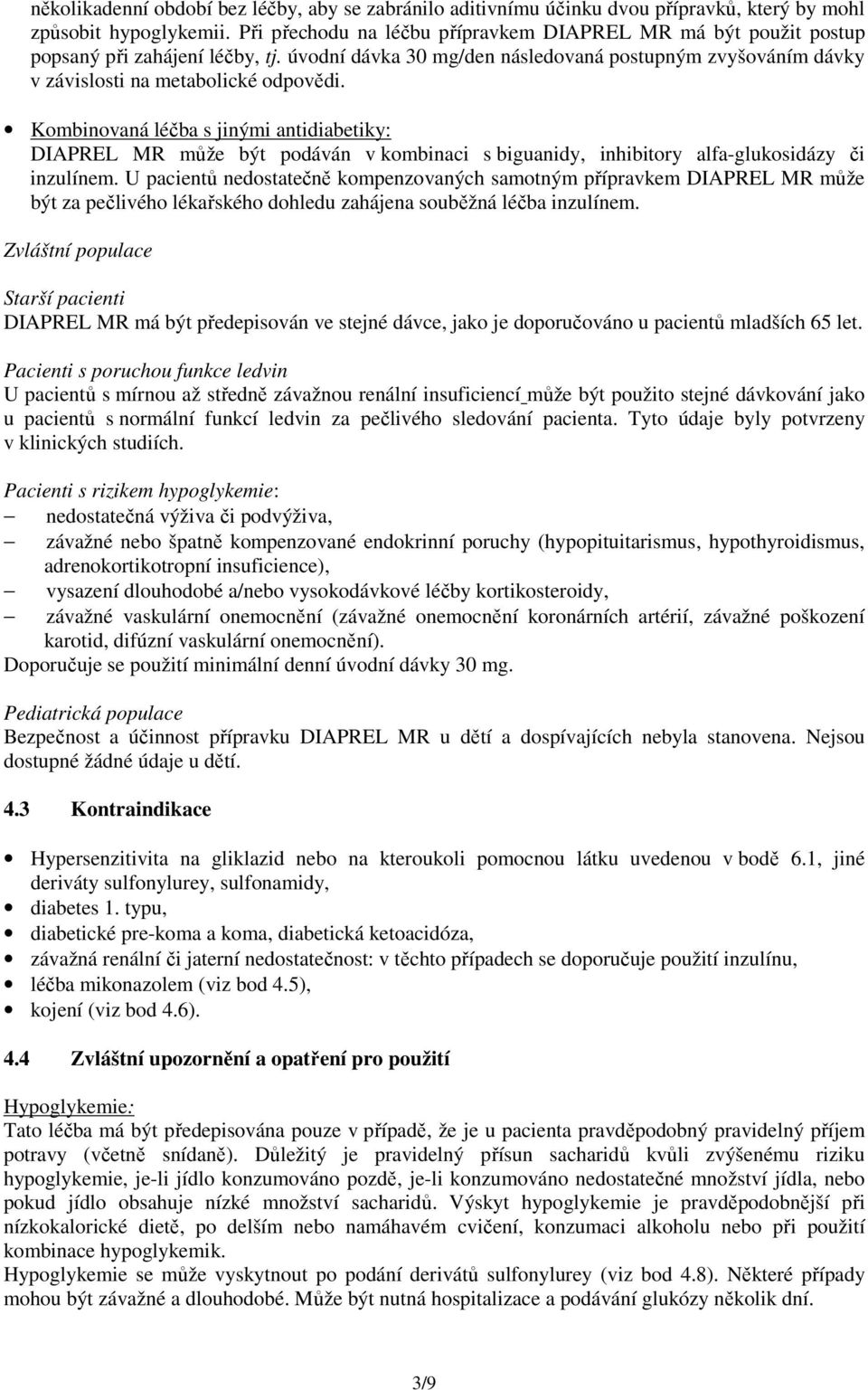 Kombinovaná léčba s jinými antidiabetiky: DIAPREL MR může být podáván v kombinaci s biguanidy, inhibitory alfa-glukosidázy či inzulínem.