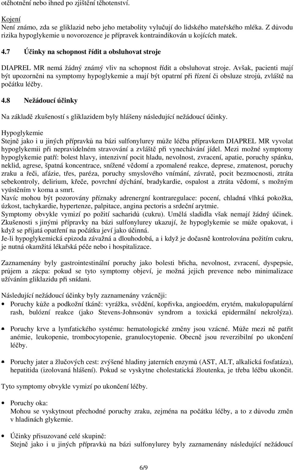 7 Účinky na schopnost řídit a obsluhovat stroje DIAPREL MR nemá žádný známý vliv na schopnost řídit a obsluhovat stroje.