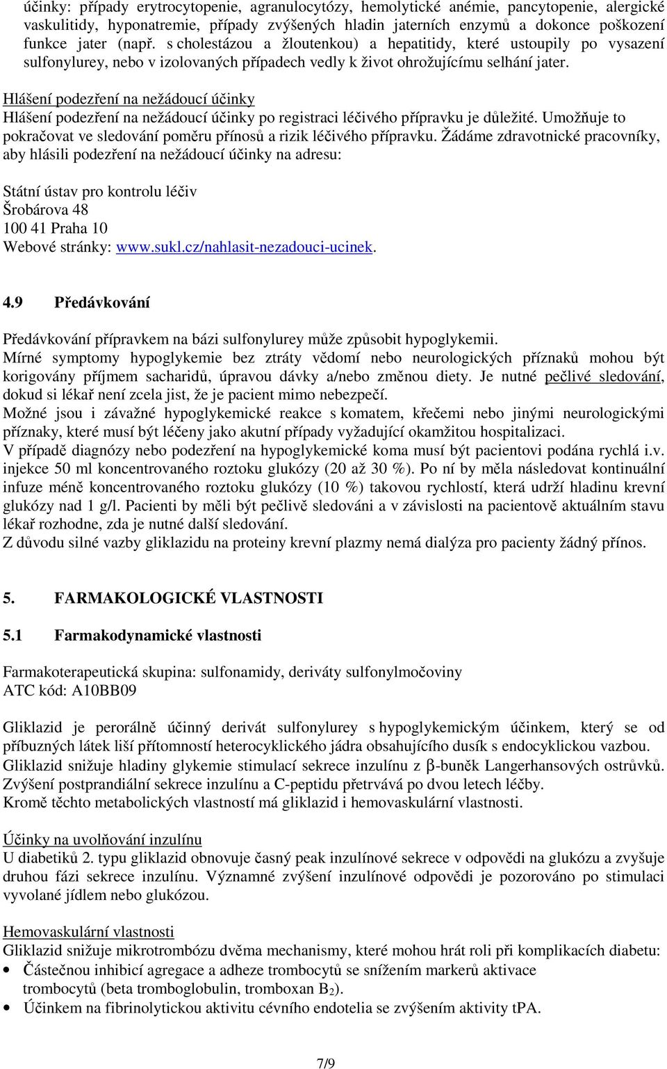 Hlášení podezření na nežádoucí účinky Hlášení podezření na nežádoucí účinky po registraci léčivého přípravku je důležité. Umožňuje to pokračovat ve sledování poměru přínosů a rizik léčivého přípravku.