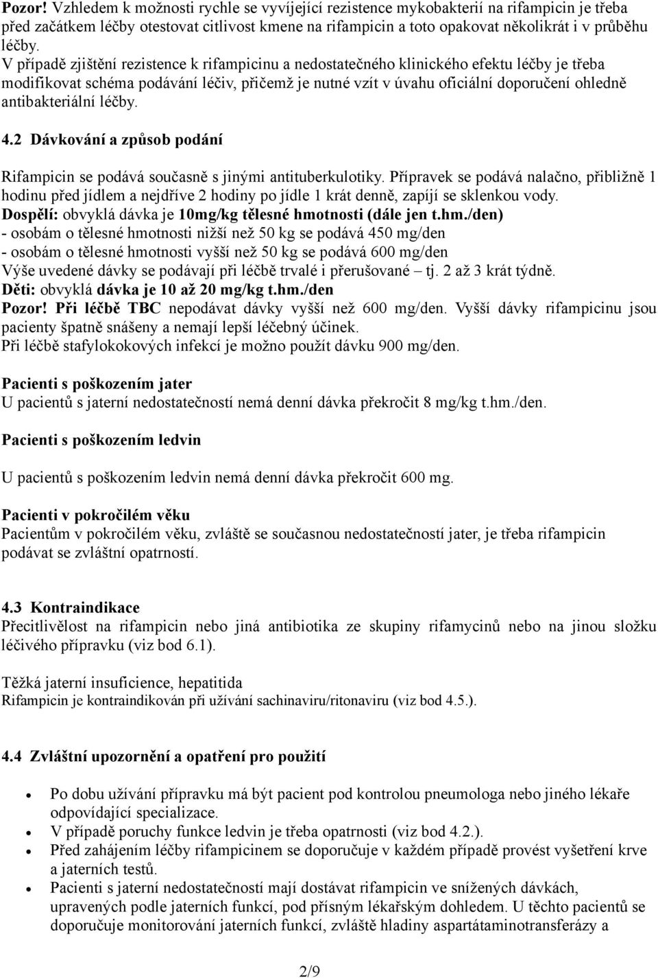 antibakteriální léčby. 4.2 Dávkování a způsob podání Rifampicin se podává současně s jinými antituberkulotiky.