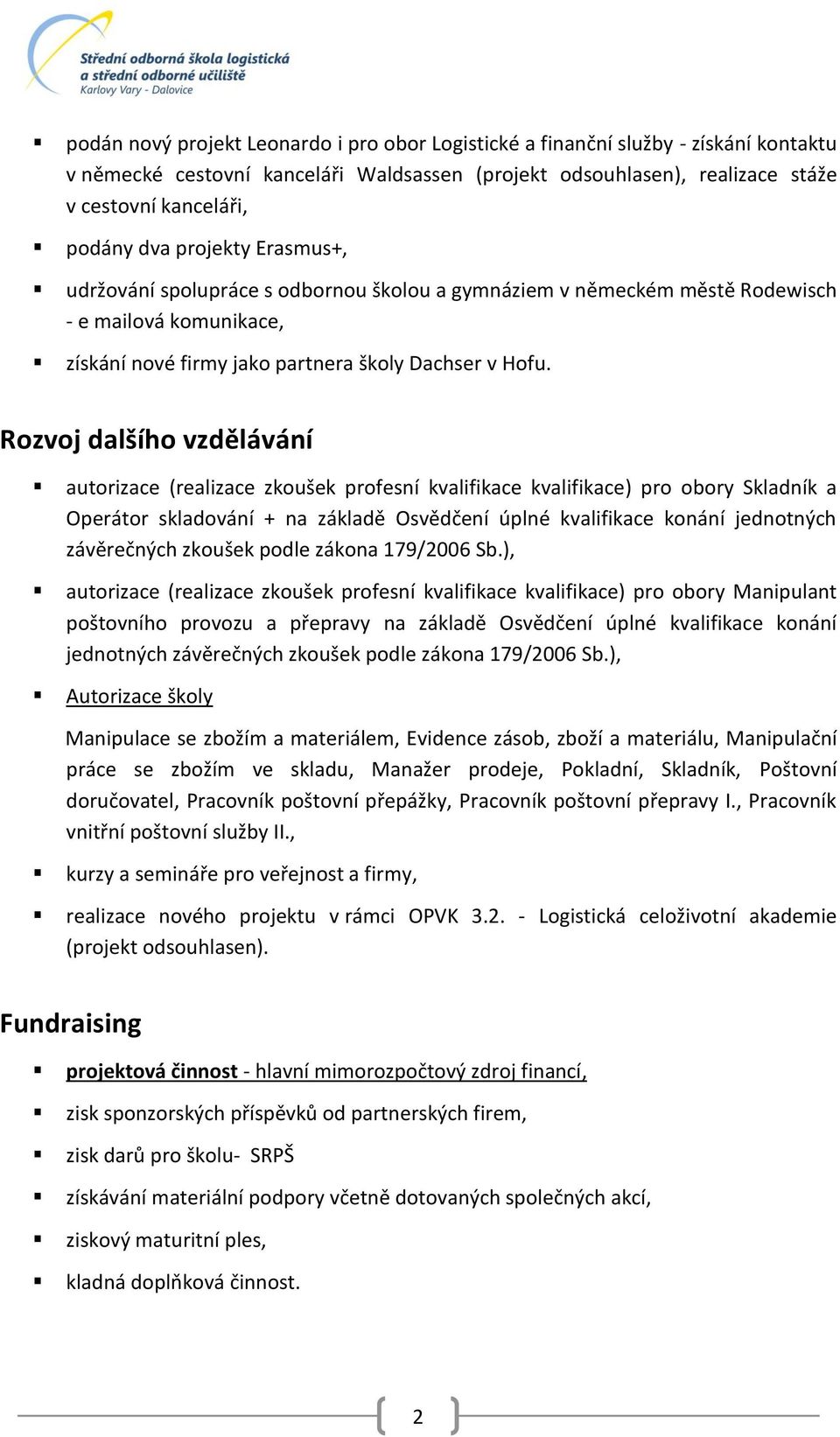 Rozvoj dalšího vzdělávání autorizace (realizace zkoušek profesní kvalifikace kvalifikace) pro obory Skladník a Operátor skladování + na základě Osvědčení úplné kvalifikace konání jednotných