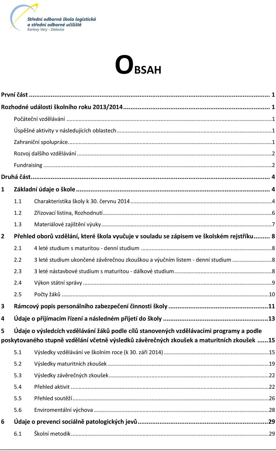 .. 7 2 Přehled oborů vzdělání, které škola vyučuje v souladu se zápisem ve školském rejstříku... 8 2. 4 leté studium s maturitou - denní studium... 8 2.2 3 leté studium ukončené závěrečnou zkouškou a výučním listem - denní studium.