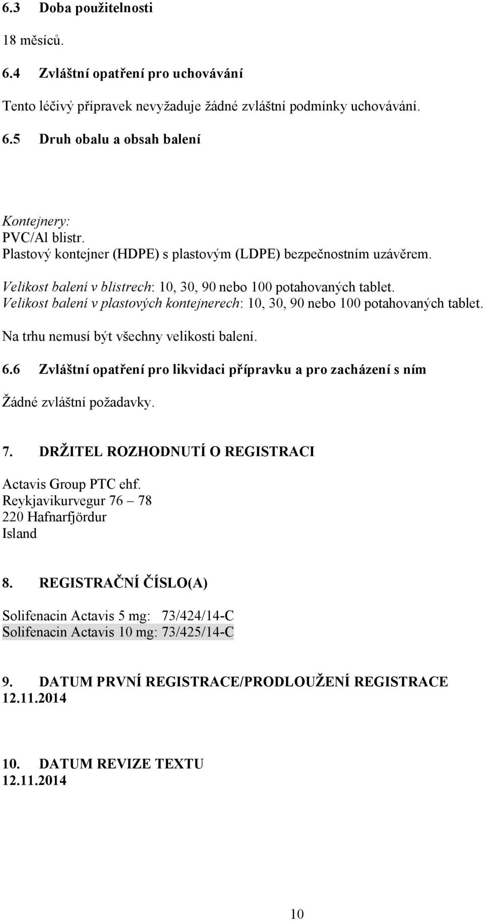 Velikost baleí v plastových kotejerech: 10, 30, 90 ebo 100 potahovaých tablet. Na trhu emusí být všechy velikosti baleí. 6.