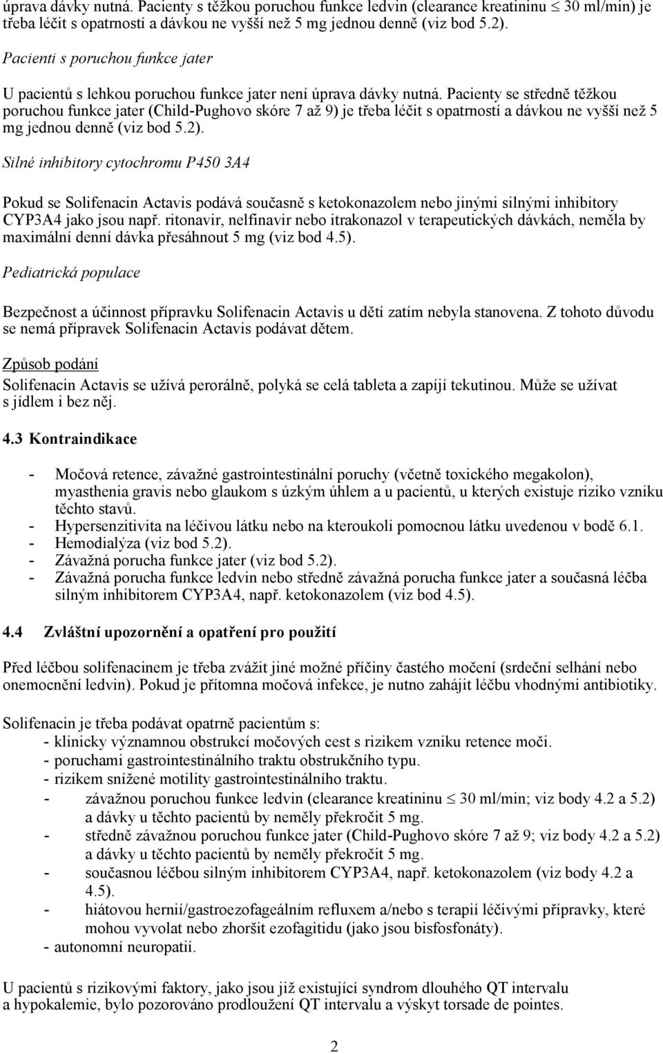 Paciety se středě těžkou poruchou fukce jater (Child-Pughovo skóre 7 až 9) je třeba léčit s opatrostí a dávkou e vyšší ež 5 mg jedou deě (viz bod 5.2).