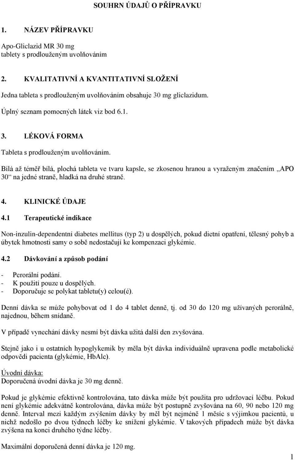 Bílá až téměř bílá, plochá tableta ve tvaru kapsle, se zkosenou hranou a vyraženým značením APO 30 na jedné straně, hladká na druhé straně. 4. KLINICKÉ ÚDAJE 4.