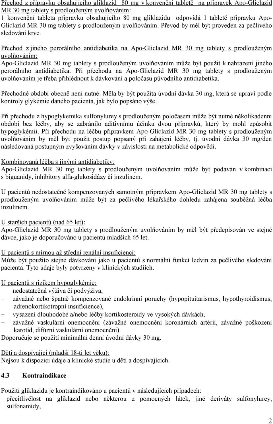 Přechod z jiného perorálního antidiabetika na Apo-Gliclazid MR 30 mg tablety s prodlouženým uvolňováním: Apo-Gliclazid MR 30 mg tablety s prodlouženým uvolňováním může být použit k nahrazení jiného