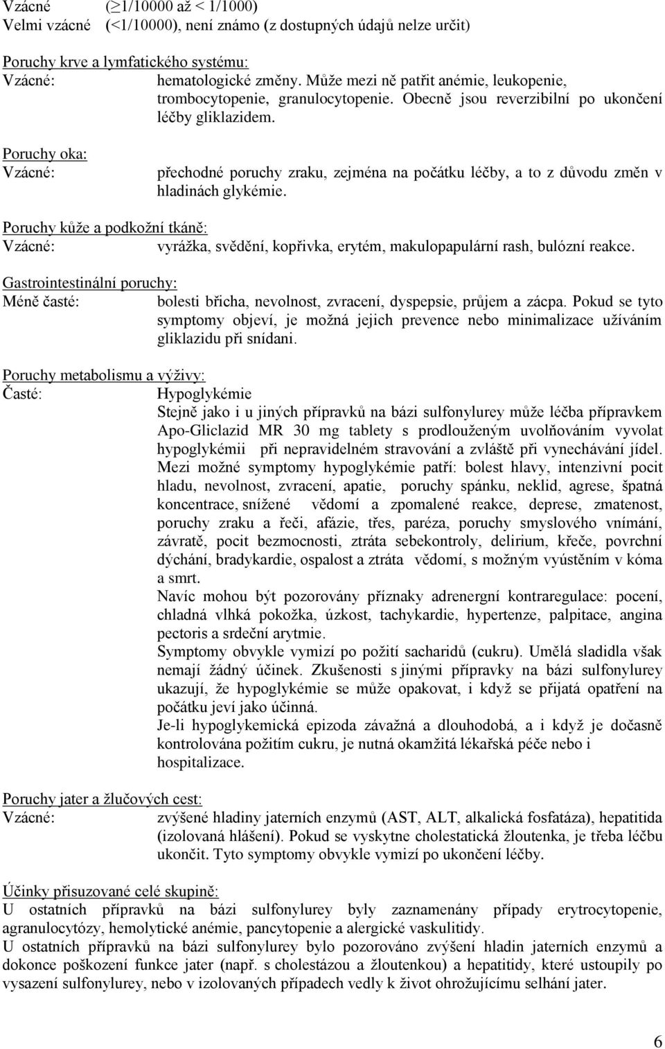 Poruchy oka: Vzácné: přechodné poruchy zraku, zejména na počátku léčby, a to z důvodu změn v hladinách glykémie.