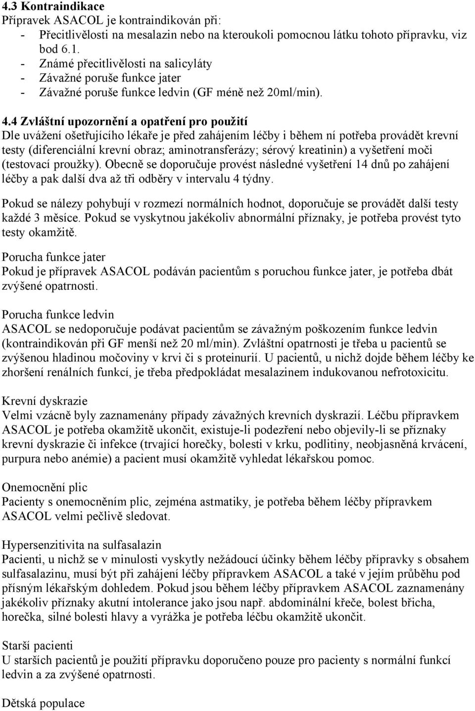 4 Zvláštní upozornění a opatření pro použití Dle uvážení ošetřujícího lékaře je před zahájením léčby i během ní potřeba provádět krevní testy (diferenciální krevní obraz; aminotransferázy; sérový