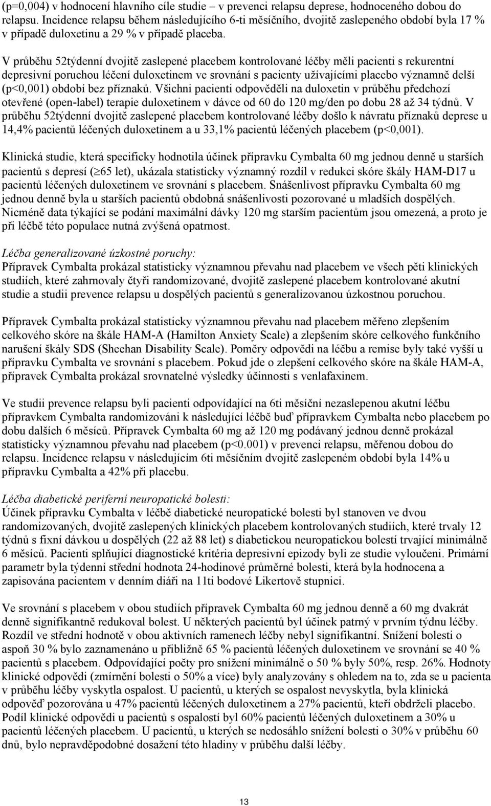 V průběhu 52týdenní dvojitě zaslepené placebem kontrolované léčby měli pacienti s rekurentní depresivní poruchou léčení duloxetinem ve srovnání s pacienty užívajícími placebo významně delší (p<0,001)