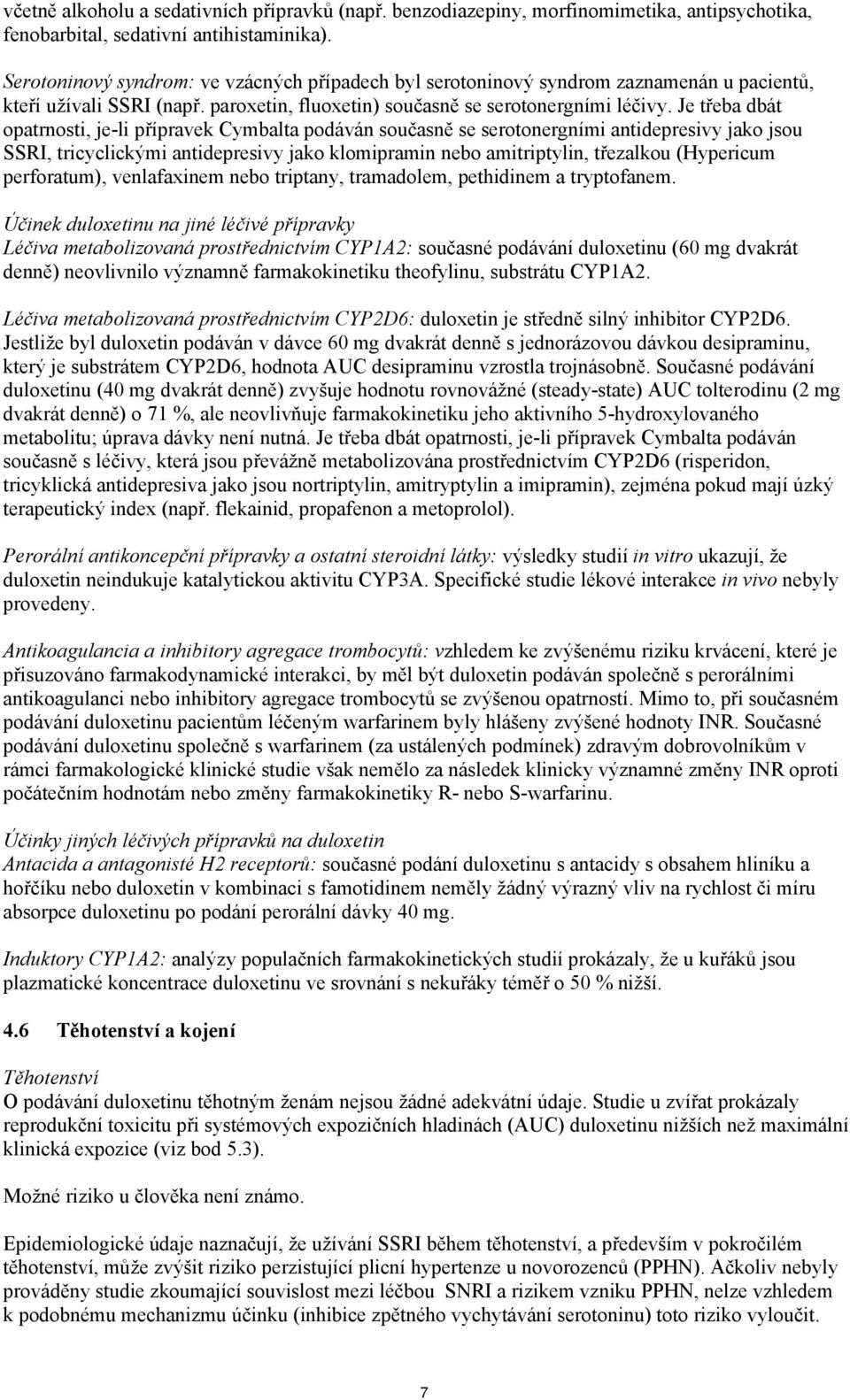 Je třeba dbát opatrnosti, je-li přípravek Cymbalta podáván současně se serotonergními antidepresivy jako jsou SSRI, tricyclickými antidepresivy jako klomipramin nebo amitriptylin, třezalkou