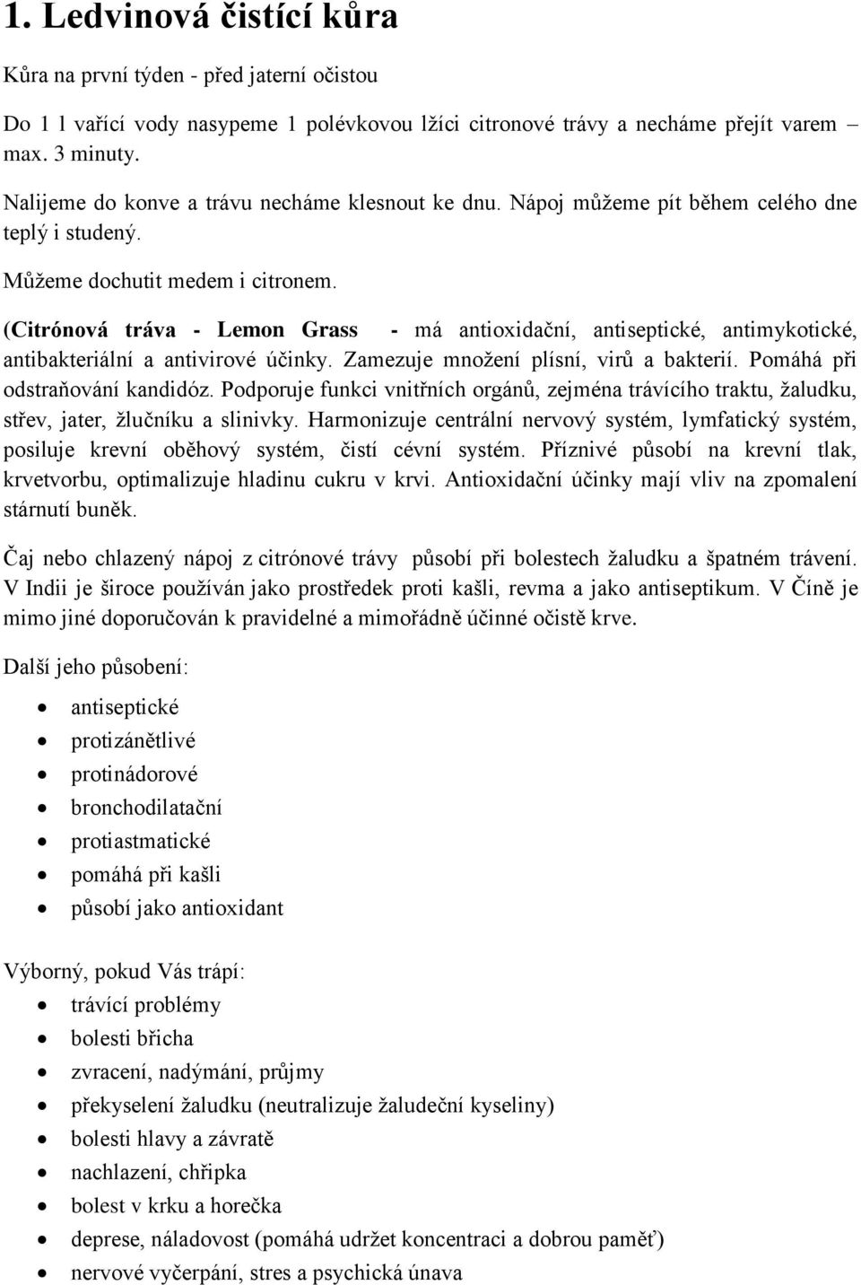 (Citrónová tráva - Lemon Grass - má antioxidační, antiseptické, antimykotické, antibakteriální a antivirové účinky. Zamezuje množení plísní, virů a bakterií. Pomáhá při odstraňování kandidóz.