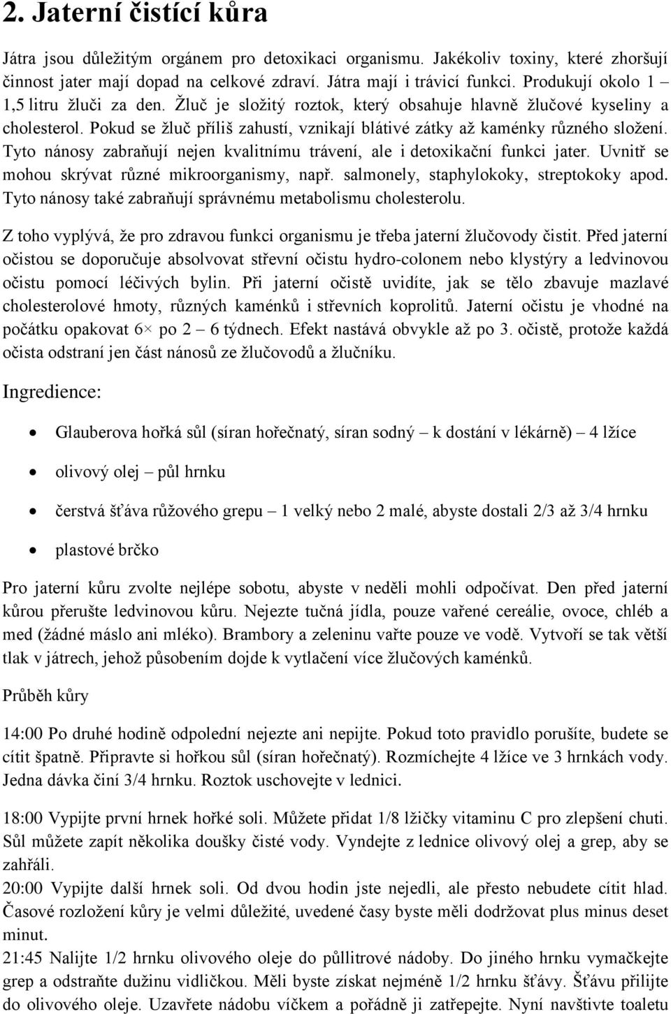 Tyto nánosy zabraňují nejen kvalitnímu trávení, ale i detoxikační funkci jater. Uvnitř se mohou skrývat různé mikroorganismy, např. salmonely, staphylokoky, streptokoky apod.