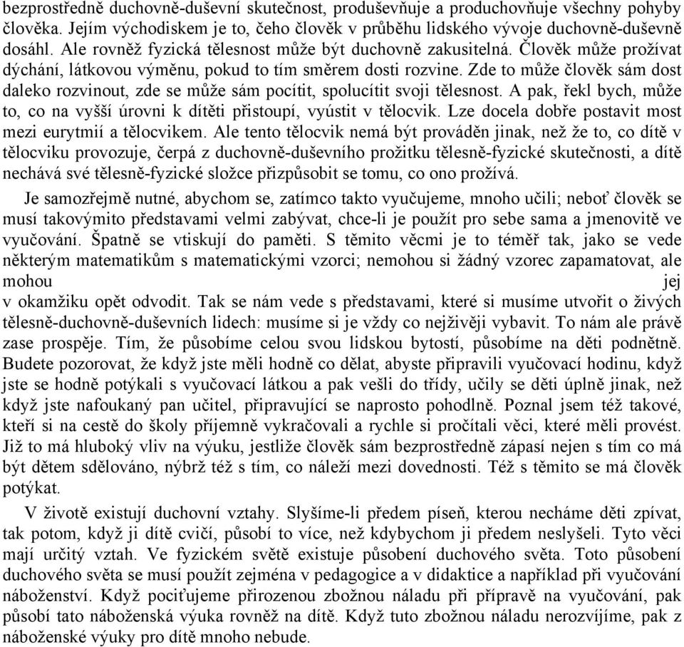 Zde to může člověk sám dost daleko rozvinout, zde se může sám pocítit, spolucítit svoji tělesnost. A pak, řekl bych, může to, co na vyšší úrovni k dítěti přistoupí, vyústit v tělocvik.