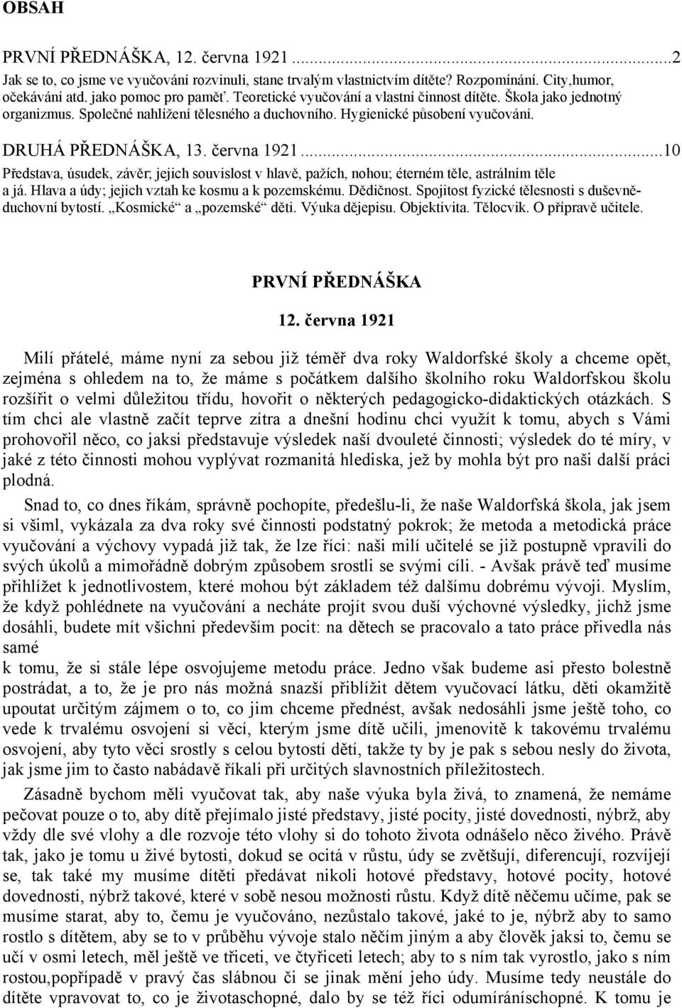 ..10 Představa, úsudek, závěr; jejich souvislost v hlavě, pažích, nohou; éterném těle, astrálním těle a já. Hlava a údy; jejich vztah ke kosmu a k pozemskému. Dědičnost.