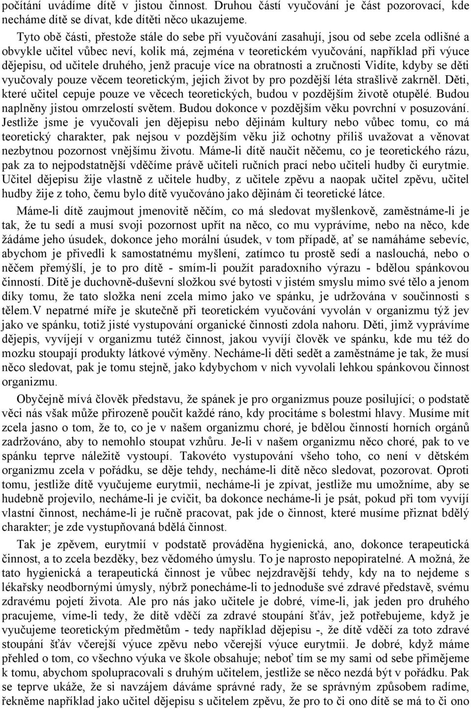 učitele druhého, jenž pracuje více na obratnosti a zručnosti Vidíte, kdyby se děti vyučovaly pouze věcem teoretickým, jejich život by pro pozdější léta strašlivě zakrněl.