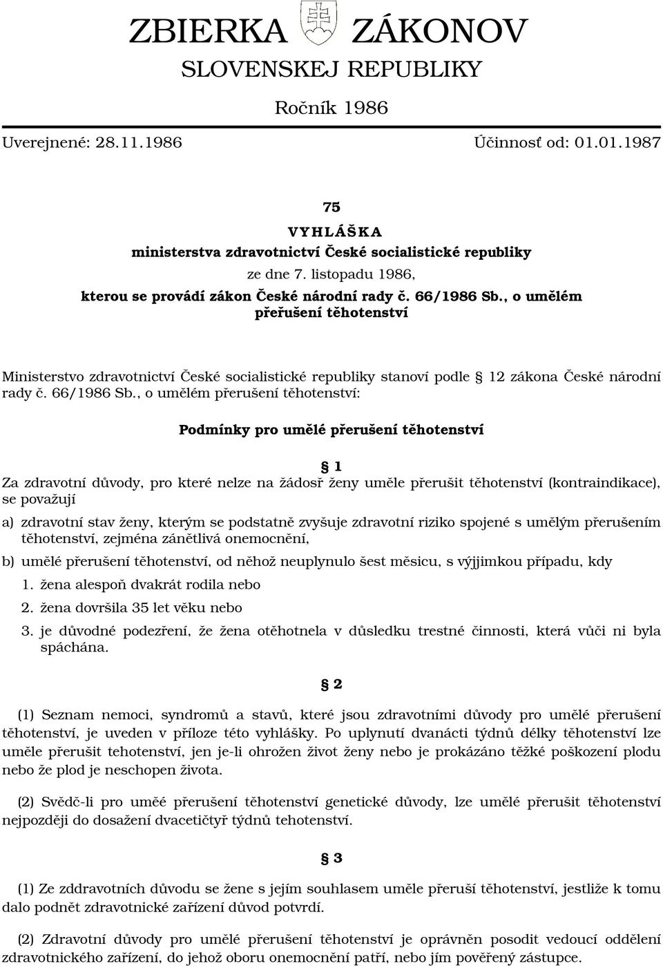 , o umělém přeřušení těhotenství Ministerstvo zdravotnictví České socialistické republiky stanoví podle 12 zákona České národní rady č. 66/1986 Sb.