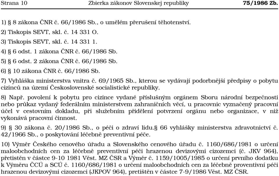 , kterou se vydávají podorbnější předpisy o pobytu cizinců na území Československé socialistické republiky. 8) Např.