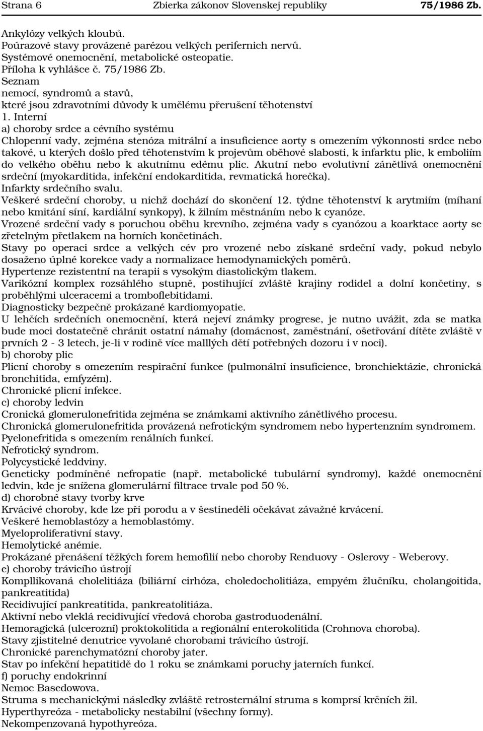 Interní a) choroby srdce a cévního systému Chlopenní vady, zejména stenóza mitrální a insuficience aorty s omezením výkonnosti srdce nebo takové, u kterých došlo před těhotenstvím k projevům oběhové